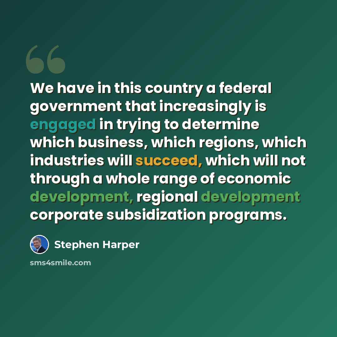 “We have in this country a federal government that increasingly is engaged in trying to determine which business, which regions, which industries will succeed, which will not through a whole range of economic development, regional development corporate subsidization programs.” quote by Stephen Harper