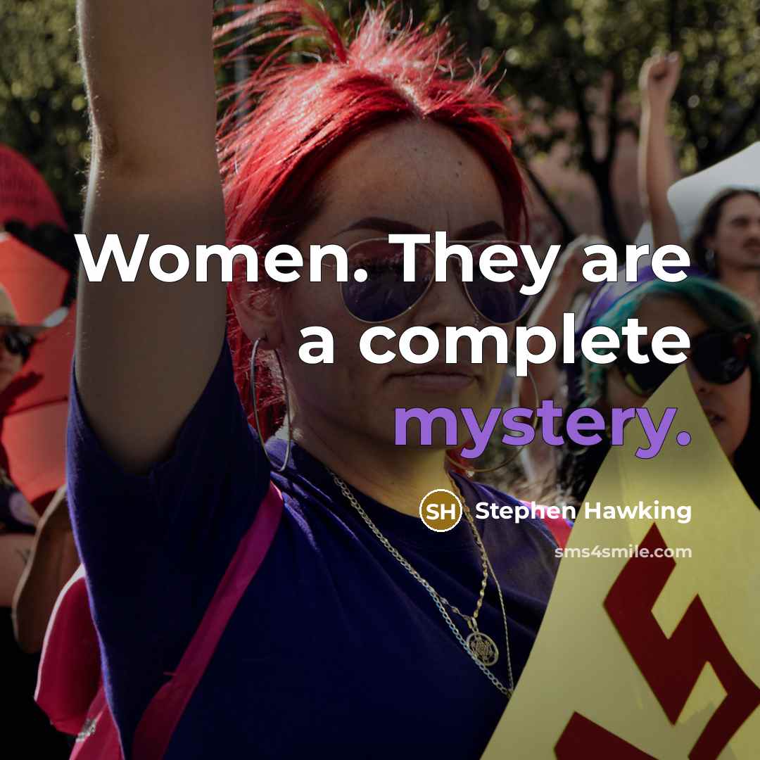 “Women. They are a complete mystery.” quote by Stephen Hawking