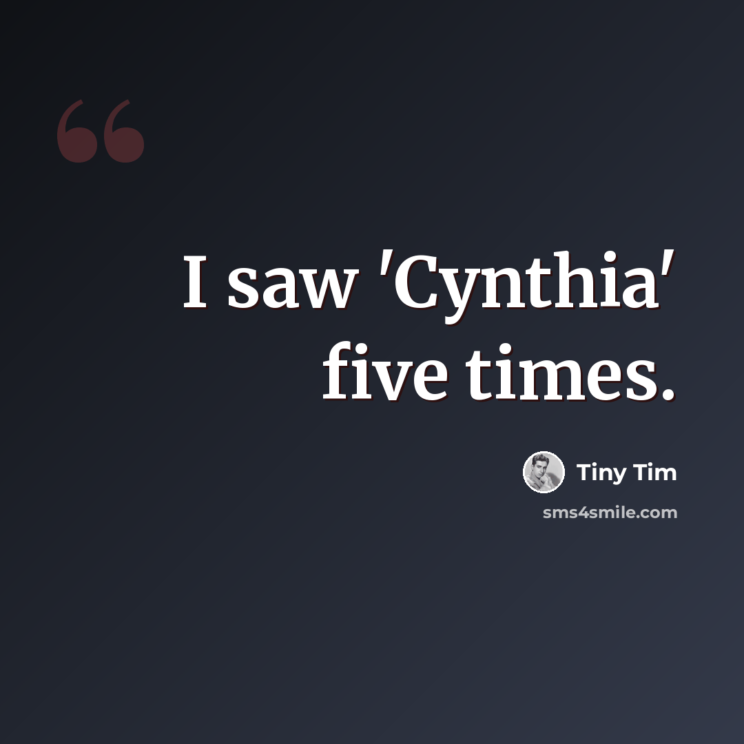 “I saw 'Cynthia' five times.” quote by Tiny Tim