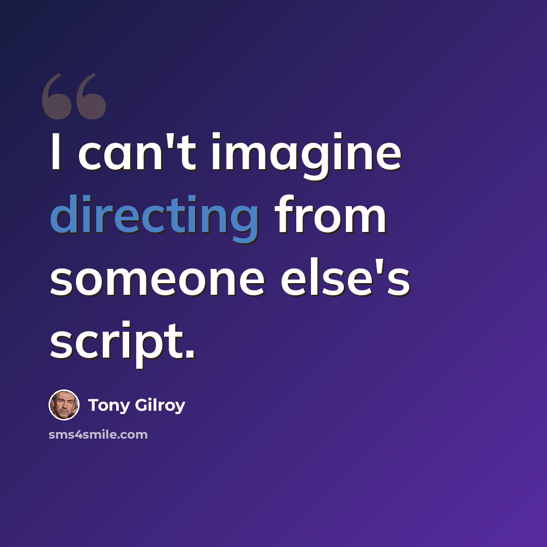 “I can't imagine directing from someone else's script.” quote by Tony Gilroy