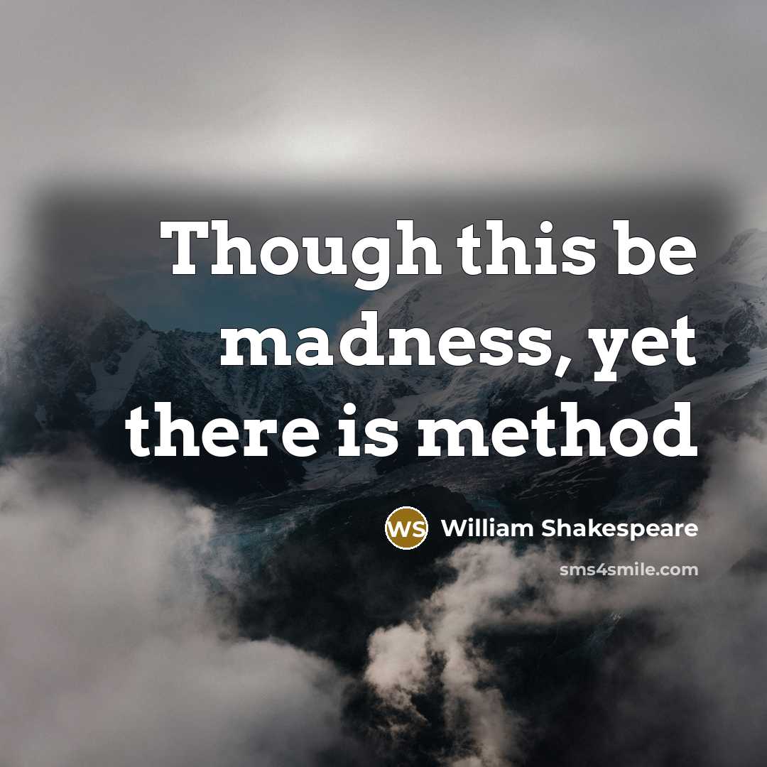 “Though this be madness, yet there is method” quote by William Shakespeare