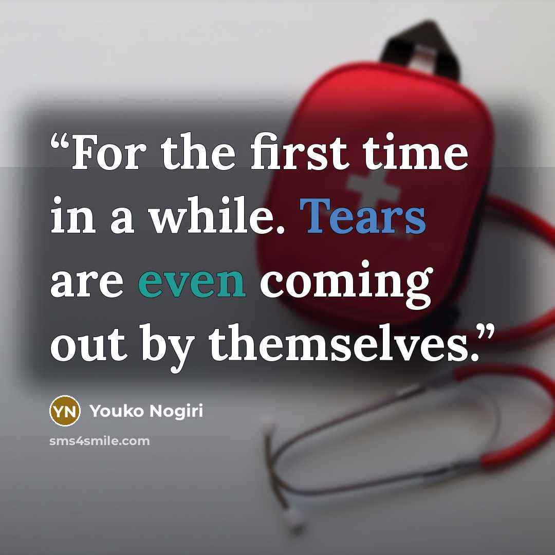 “For the first time in a while. Tears are even coming out by themselves.” quote by Youko Nogiri