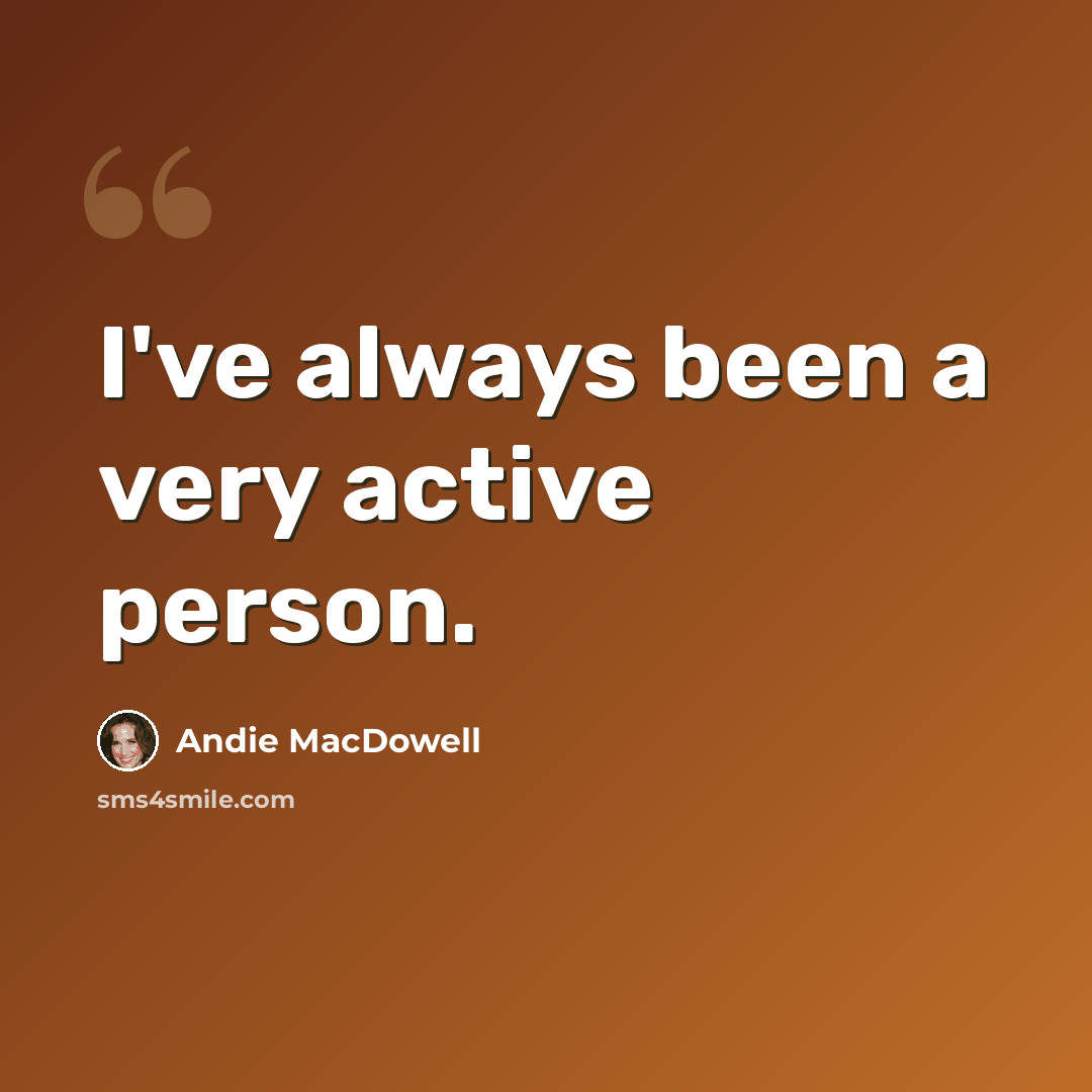 “I've always been a very active person.” quote by Andie MacDowell