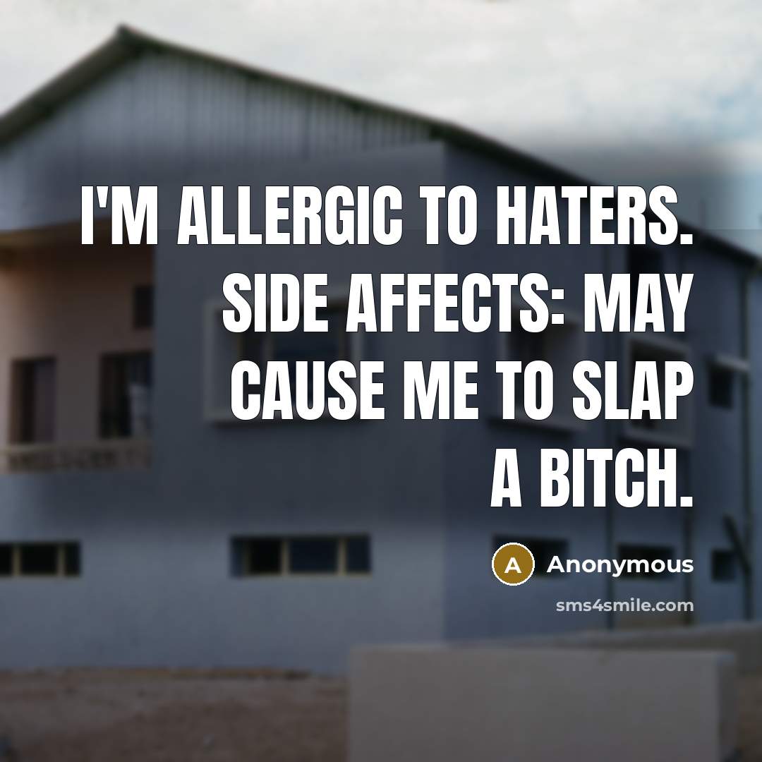 “I'm allergic to haters. Side Affects: May cause me to slap a bitch.” quote by Anonymous