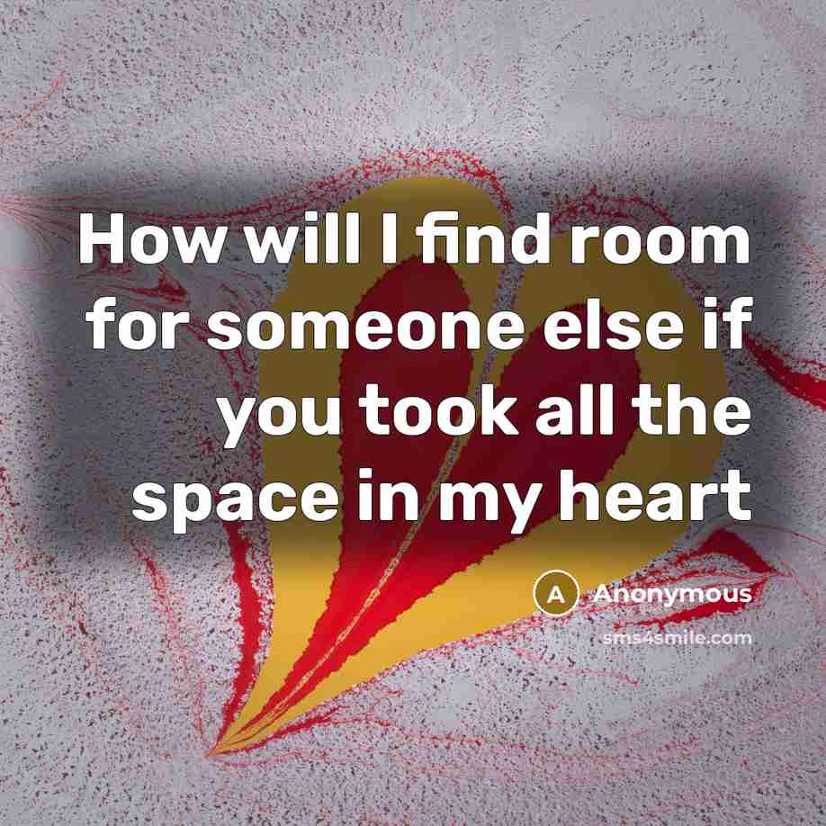 “How will I find room for someone else if you took all the space in my heart” quote by Anonymous