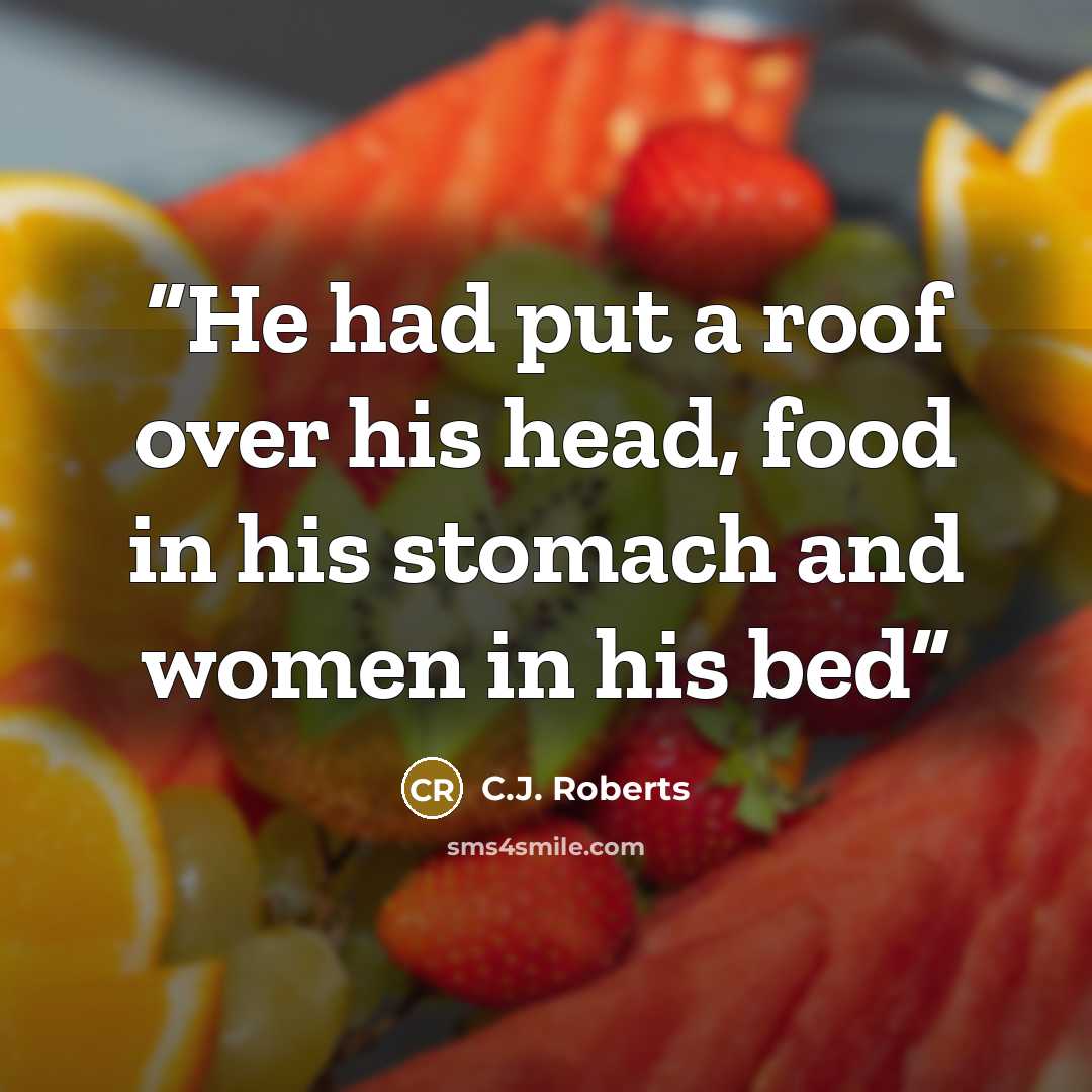“He had put a roof over his head, food in his stomach and women in his bed” quote by C.J. Roberts