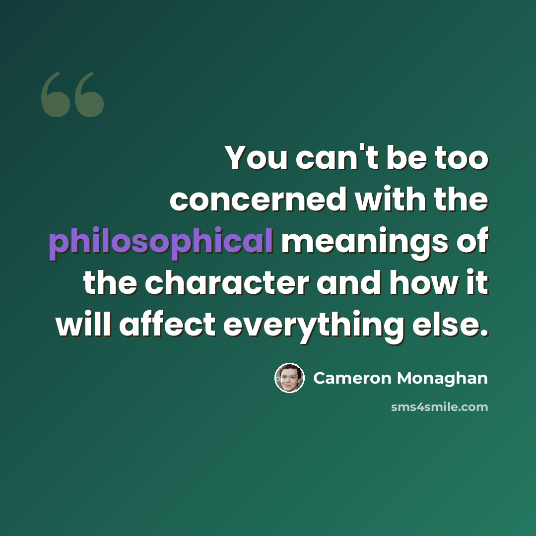 “You can't be too concerned with the philosophical meanings of the character and how it will affect everything else.” quote by Cameron Monaghan