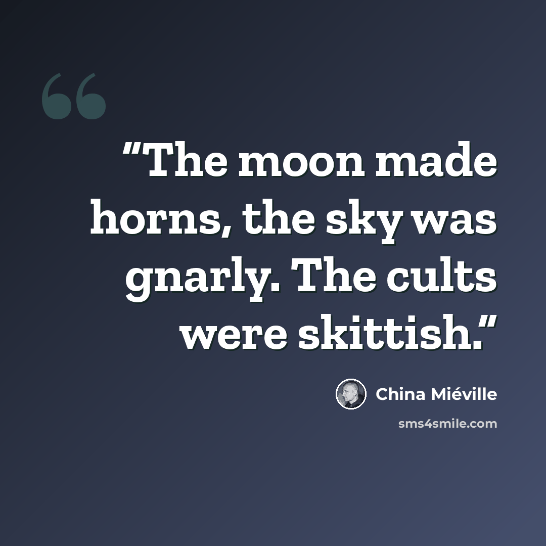 “The moon made horns, the sky was gnarly. The cults were skittish.” quote by China Miéville