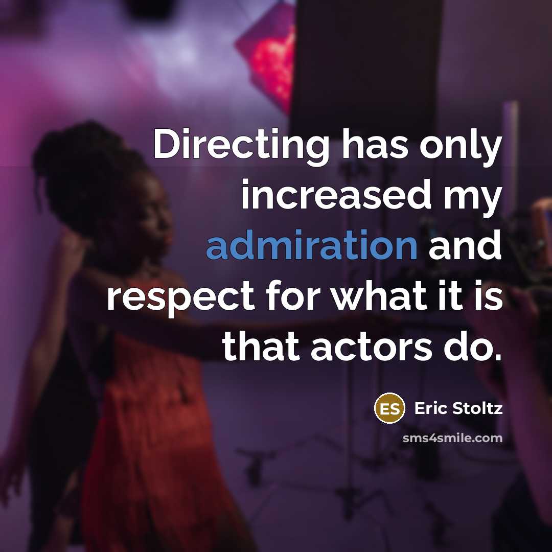 “Directing has only increased my admiration and respect for what it is that actors do.” quote by Eric Stoltz