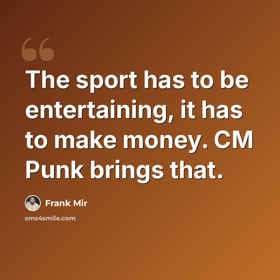 “The sport has to be entertaining, it has to make money. CM Punk brings that.” quote by Frank Mir
