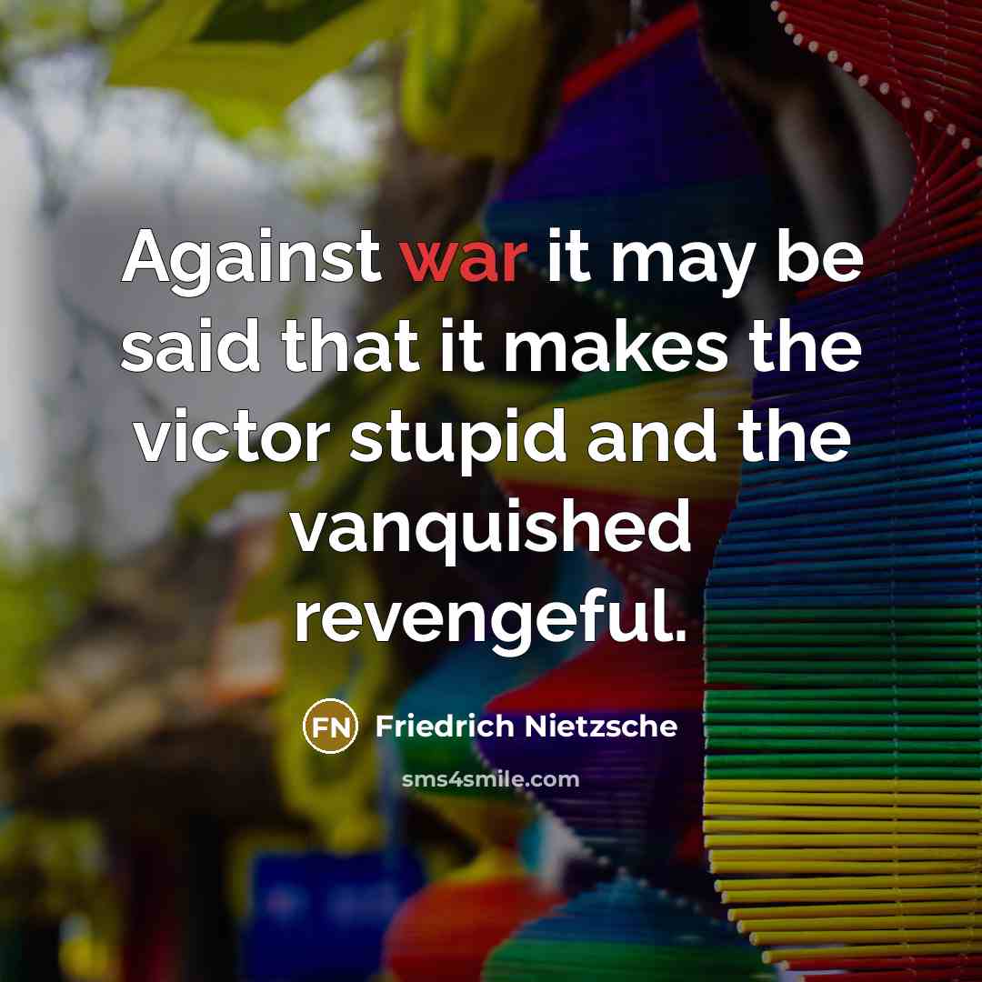 “Against war it may be said that it makes the victor stupid and the vanquished revengeful.” quote by Friedrich Nietzsche