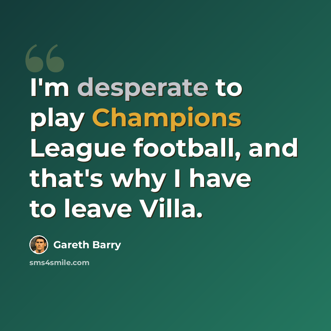 “I'm desperate to play Champions League football, and that's why I have to leave Villa.” quote by Gareth Barry