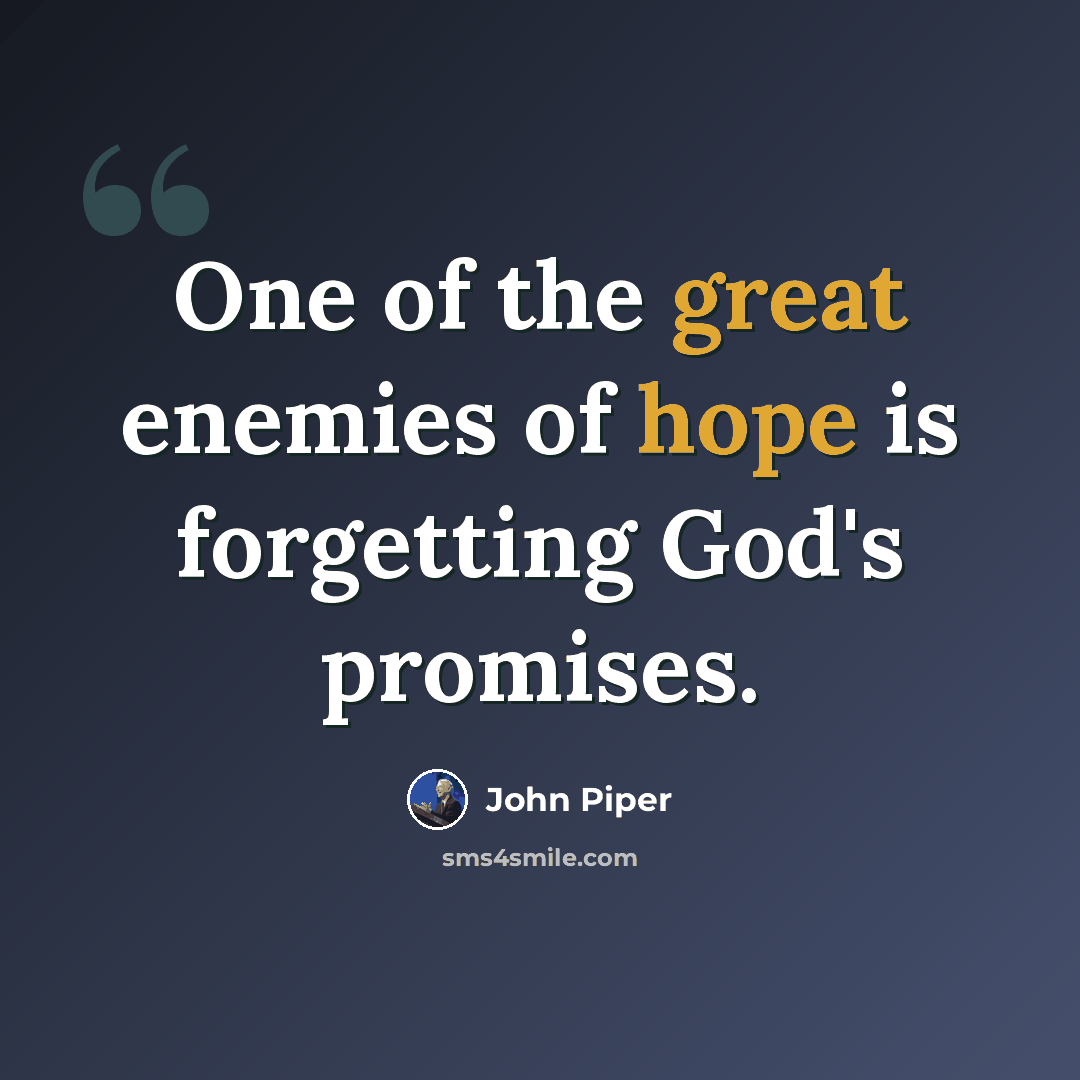 “One of the great enemies of hope is forgetting God's promises.” quote by John Piper
