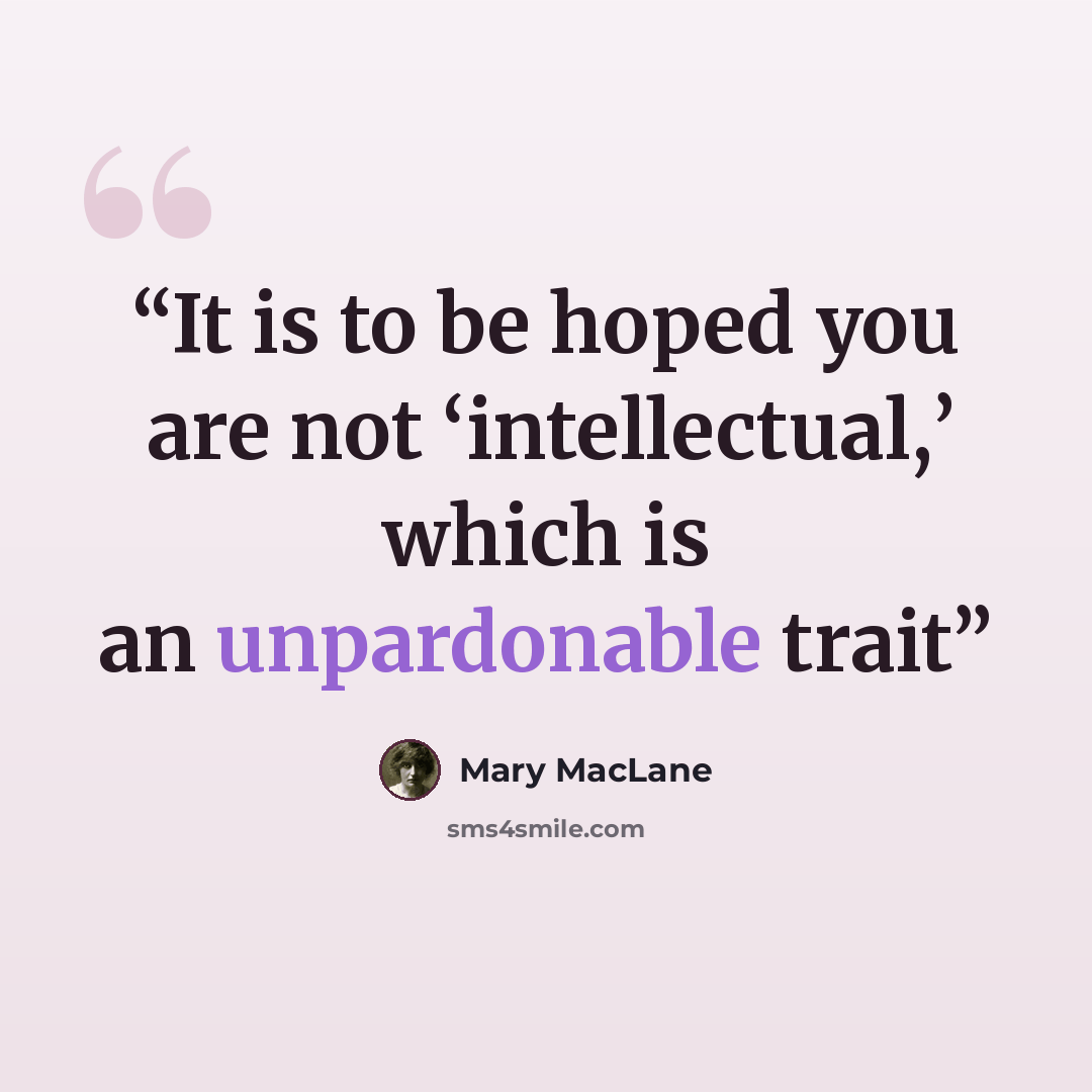 “It is to be hoped you are not ‘intellectual,’ which is an unpardonable trait” quote by Mary MacLane