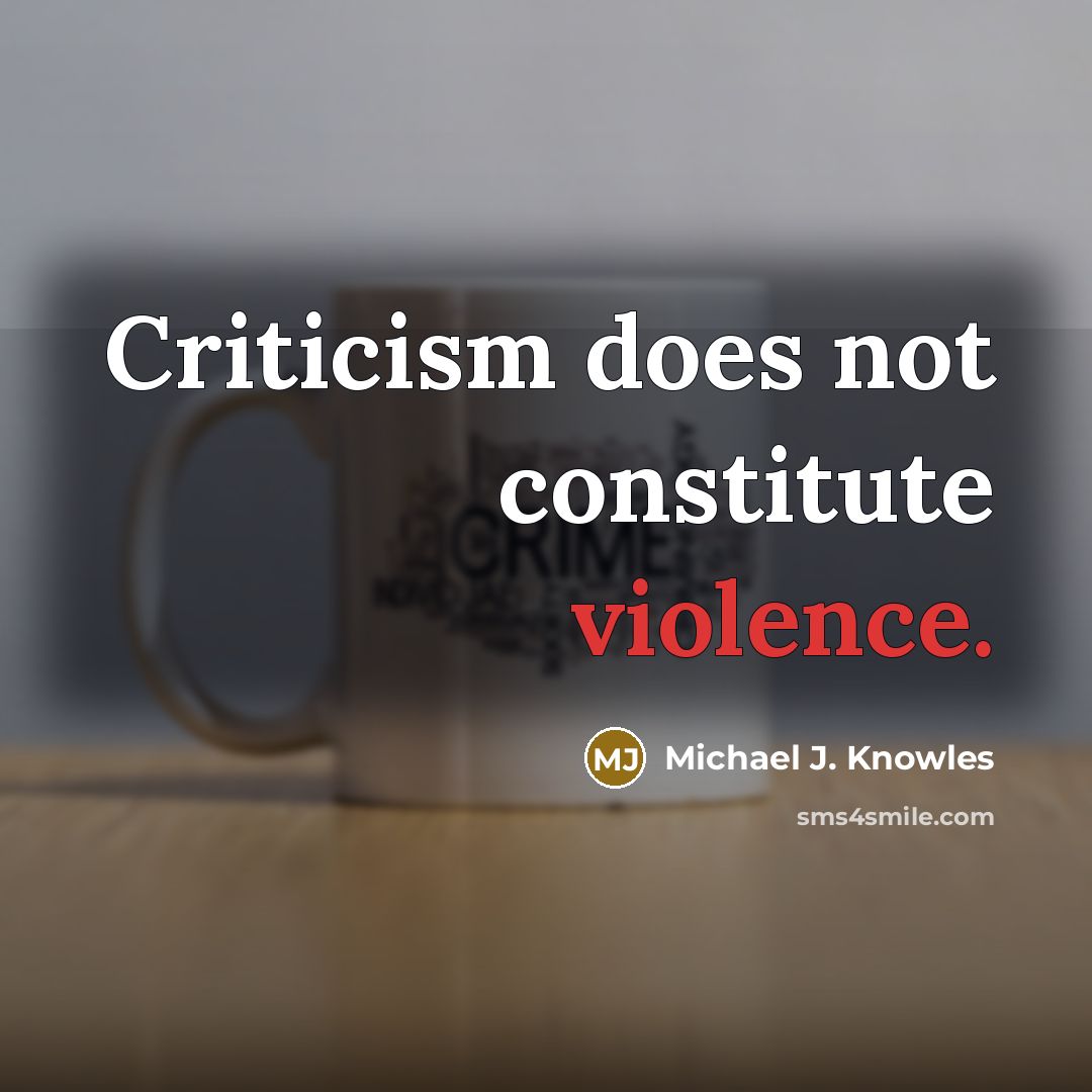 “Criticism does not constitute violence.” quote by Michael J. Knowles