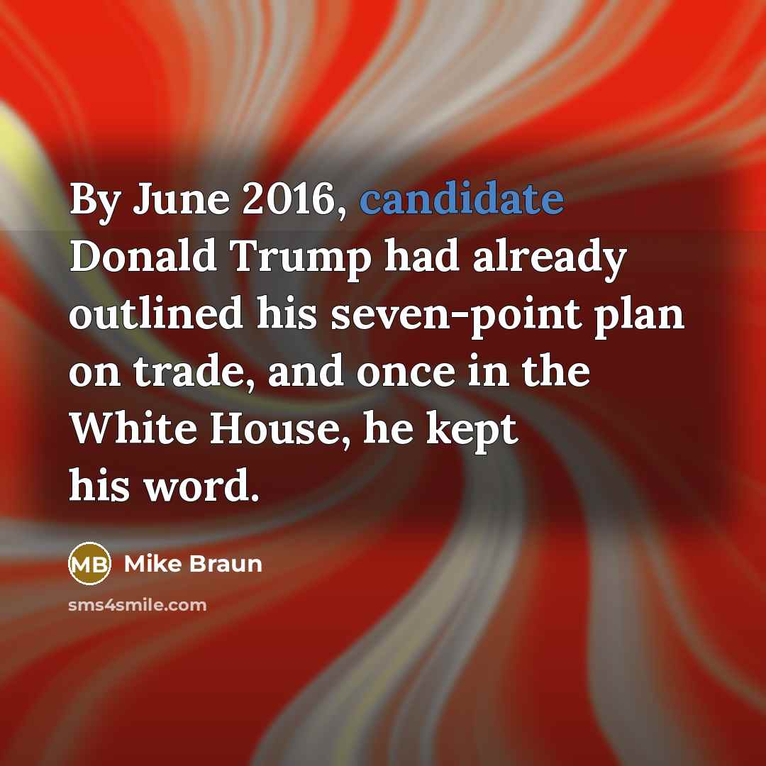“By June 2016, candidate Donald Trump had already outlined his seven-point plan on trade, and once in the White House, he kept his word.” quote by Mike Braun