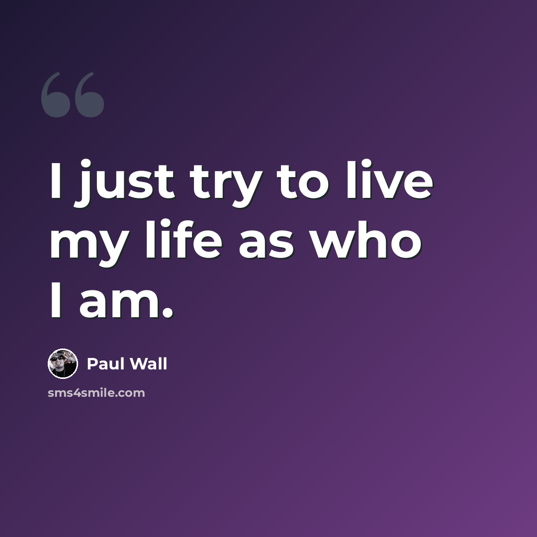“I just try to live my life as who I am.” quote by Paul Wall