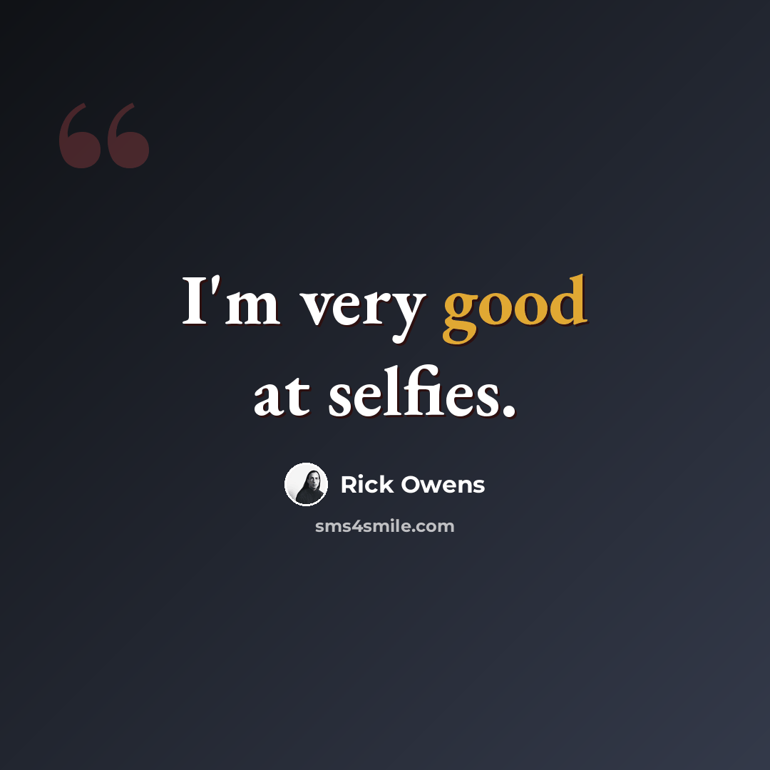 “I'm very good at selfies.” quote by Rick Owens