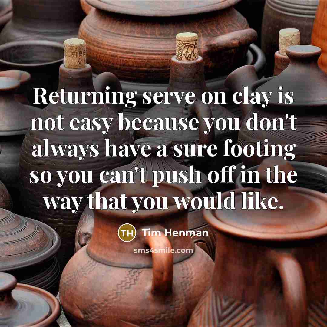 “Returning serve on clay is not easy because you don't always have a sure footing so you can't push off in the way that you would like.” quote by Tim Henman