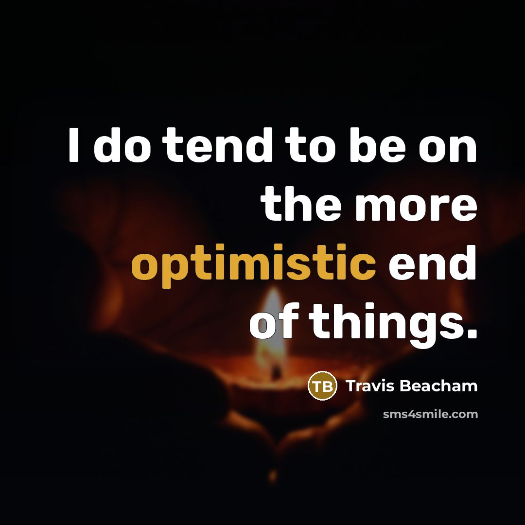 “I do tend to be on the more optimistic end of things.” quote by Travis Beacham
