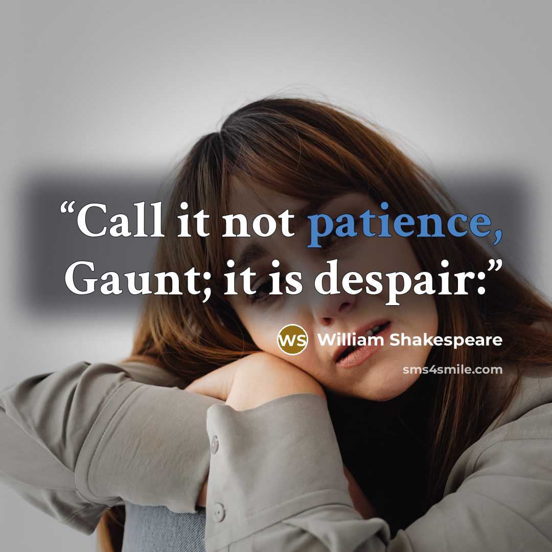 “Call it not patience, Gaunt; it is despair:” quote by William Shakespeare