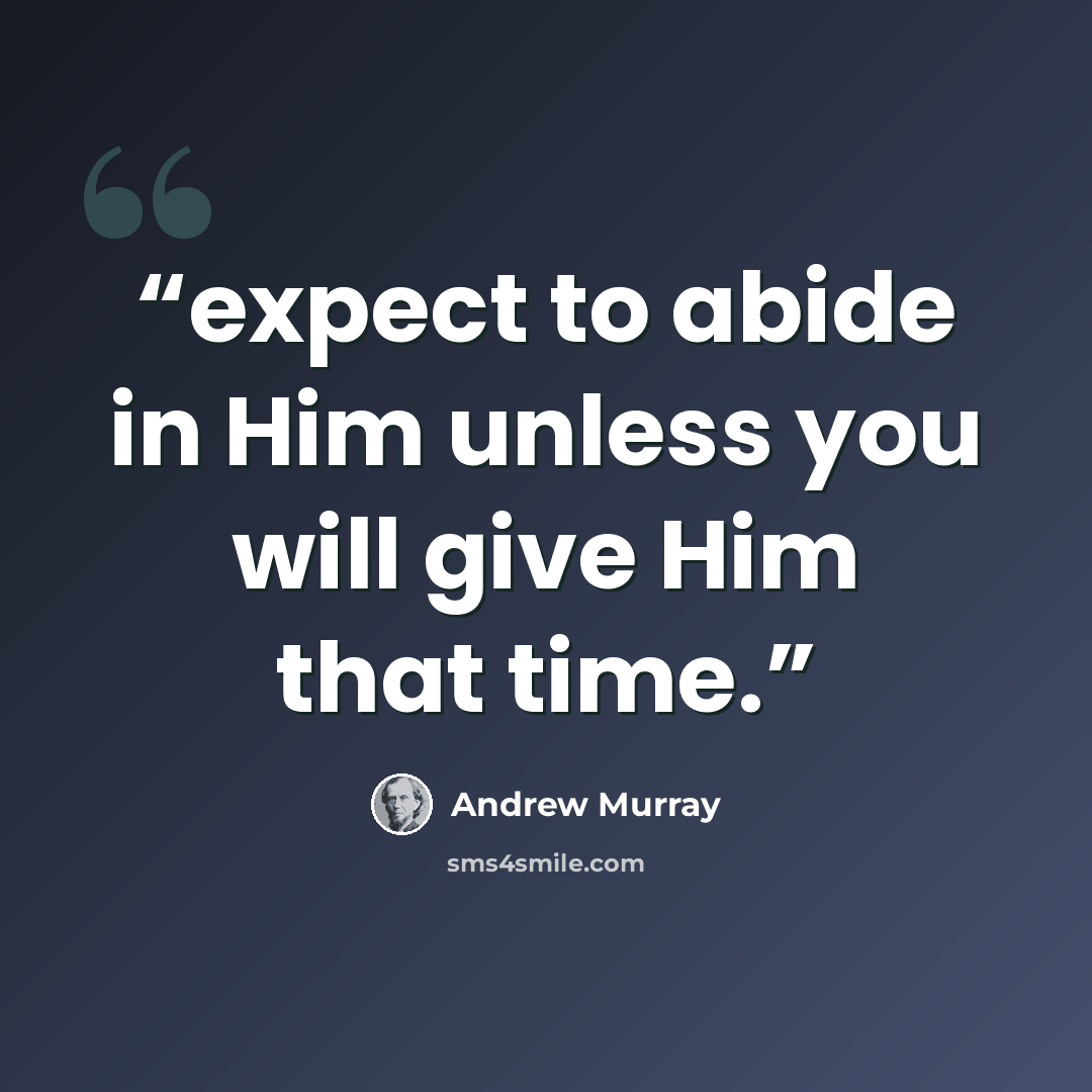 “expect to abide in Him unless you will give Him that time.” quote by Andrew Murray