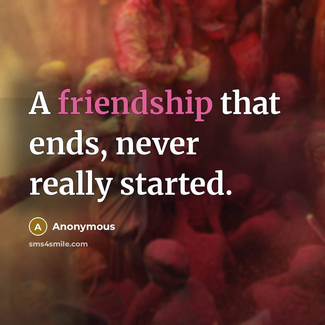 “A friendship that ends, never really started.” quote by Anonymous