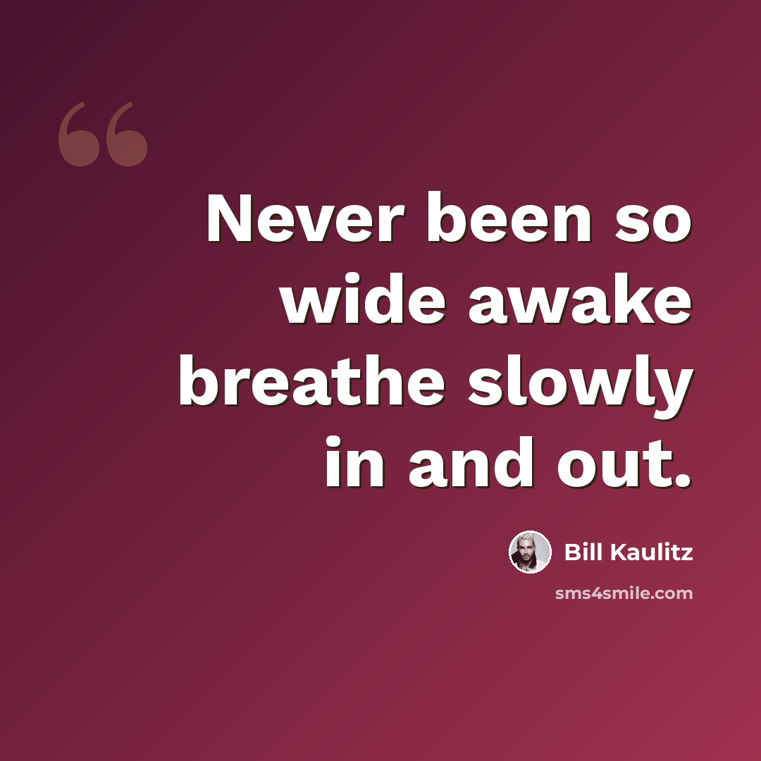 “Never been so wide awake breathe slowly in and out.” quote by Bill Kaulitz