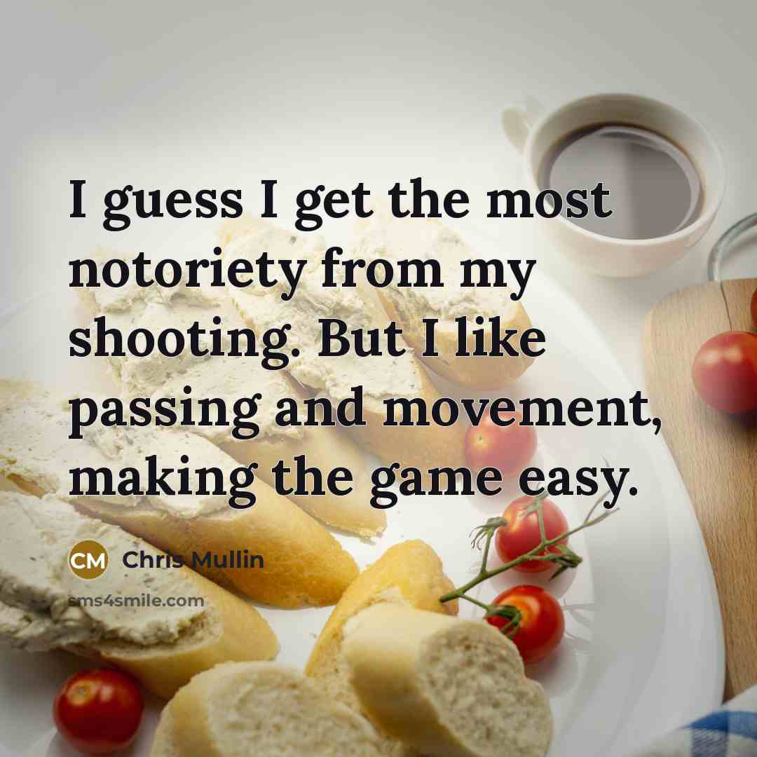 “I guess I get the most notoriety from my shooting. But I like passing and movement, making the game easy.” quote by Chris Mullin