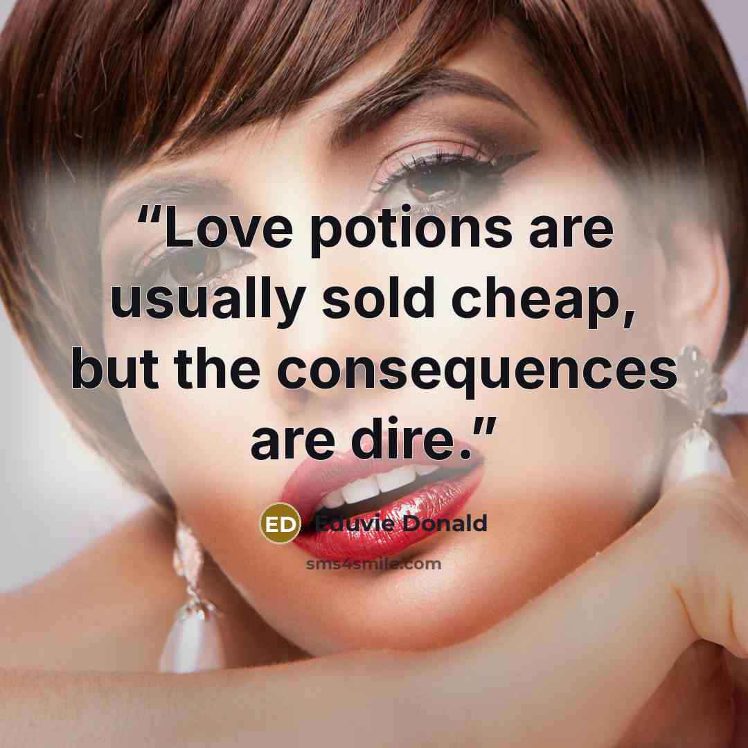 “Love potions are usually sold cheap, but the consequences are dire.” quote by Eduvie Donald