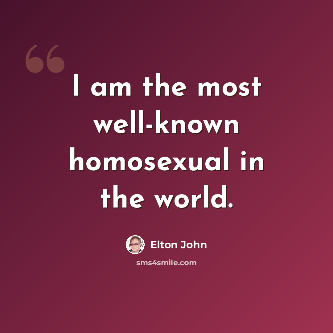 “I am the most well-known homosexual in the world.” quote by Elton John