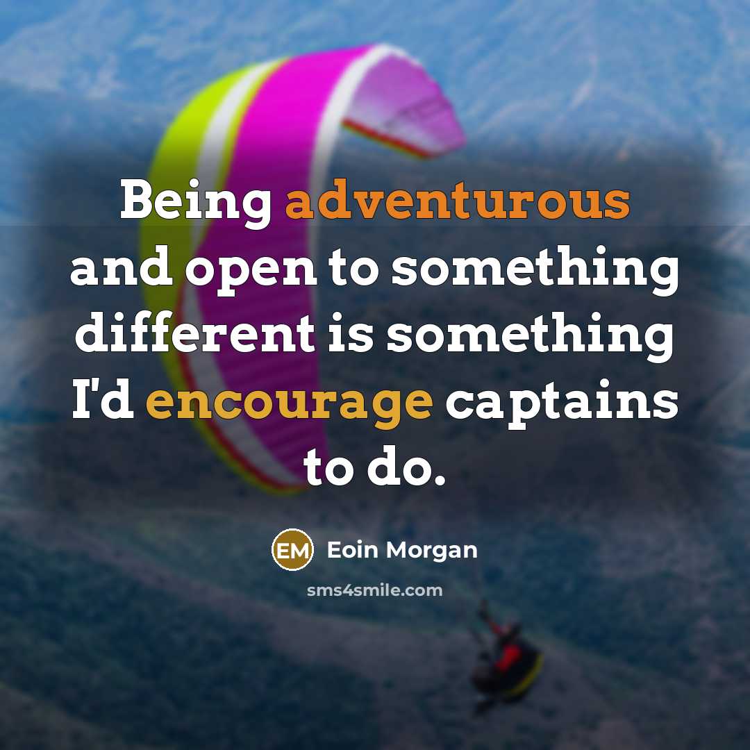 “Being adventurous and open to something different is something I'd encourage captains to do.” quote by Eoin Morgan