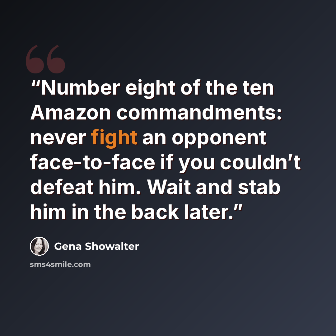 “Number eight of the ten Amazon commandments: never fight an opponent face-to-face if you couldn’t defeat him. Wait and stab him in the back later.” quote by Gena Showalter