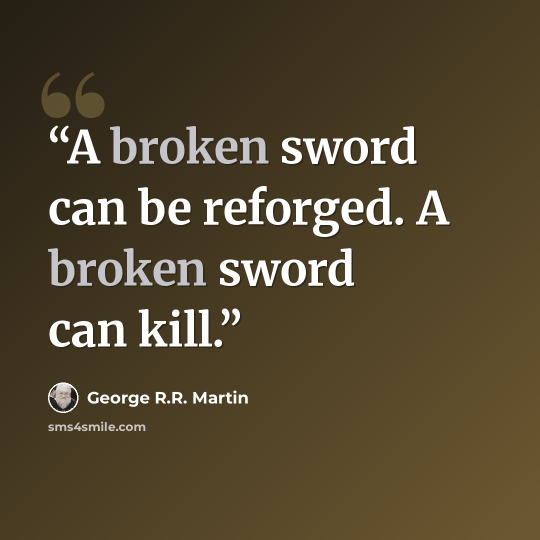 “A broken sword can be reforged. A broken sword can kill.” quote by George R.R. Martin