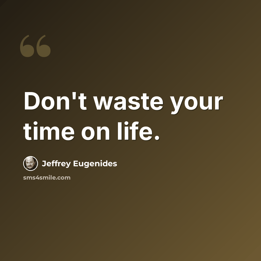 “Don't waste your time on life.” quote by Jeffrey Eugenides
