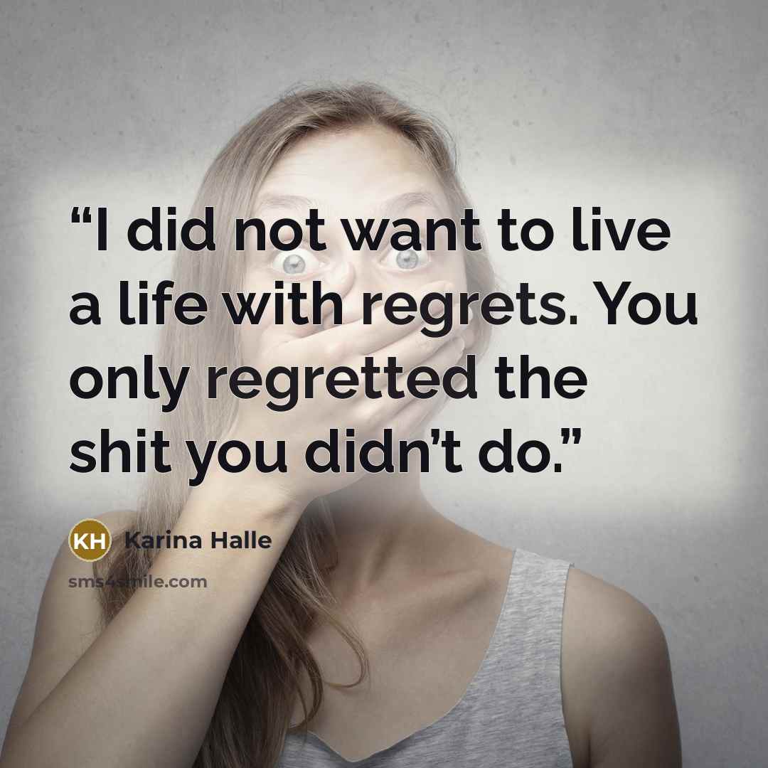 “I did not want to live a life with regrets. You only regretted the shit you didn’t do.” quote by Karina Halle