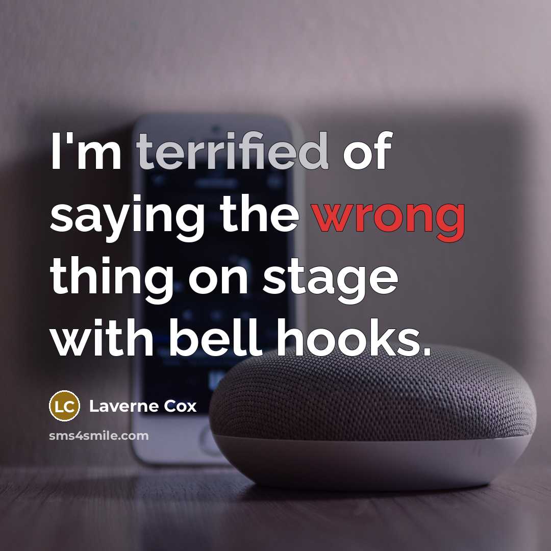 “I'm terrified of saying the wrong thing on stage with bell hooks.” quote by Laverne Cox