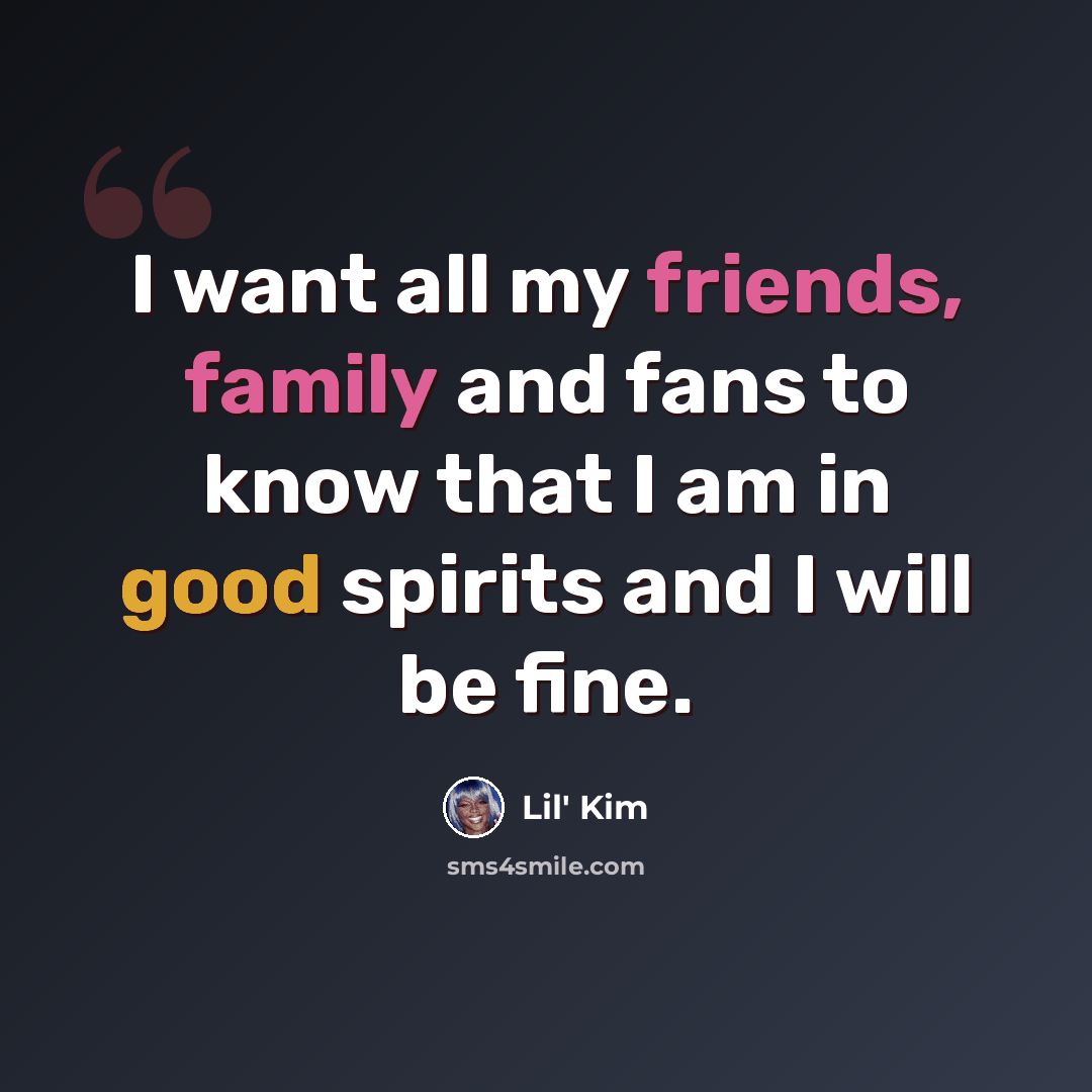 “I want all my friends, family and fans to know that I am in good spirits and I will be fine.” quote by Lil' Kim