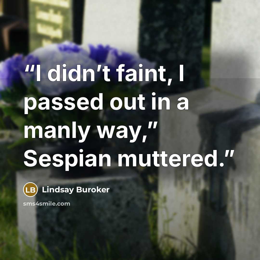 “I didn’t faint, I passed out in a manly way,” Sespian muttered.” quote by Lindsay Buroker