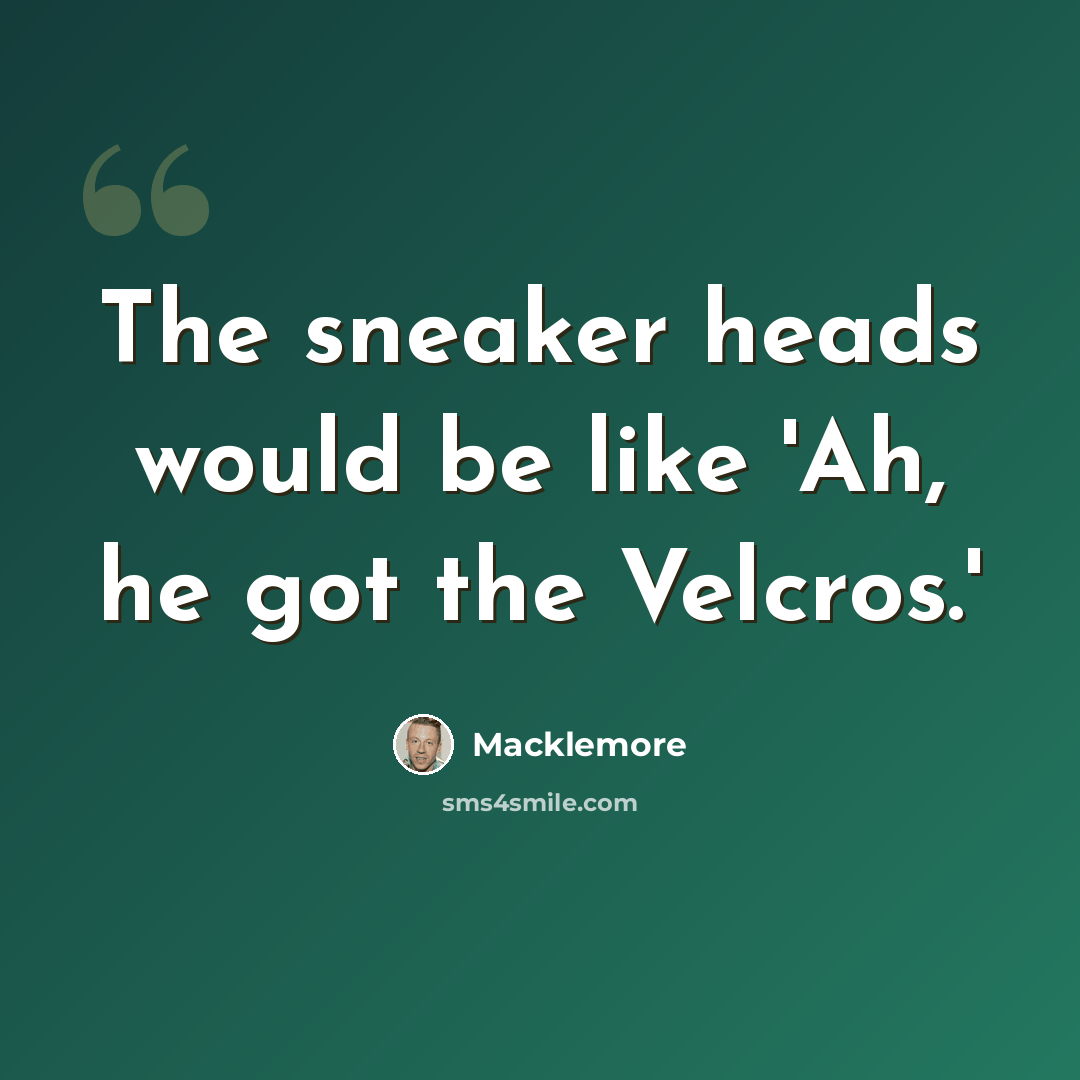 “The sneaker heads would be like 'Ah, he got the Velcros.'” quote by Macklemore