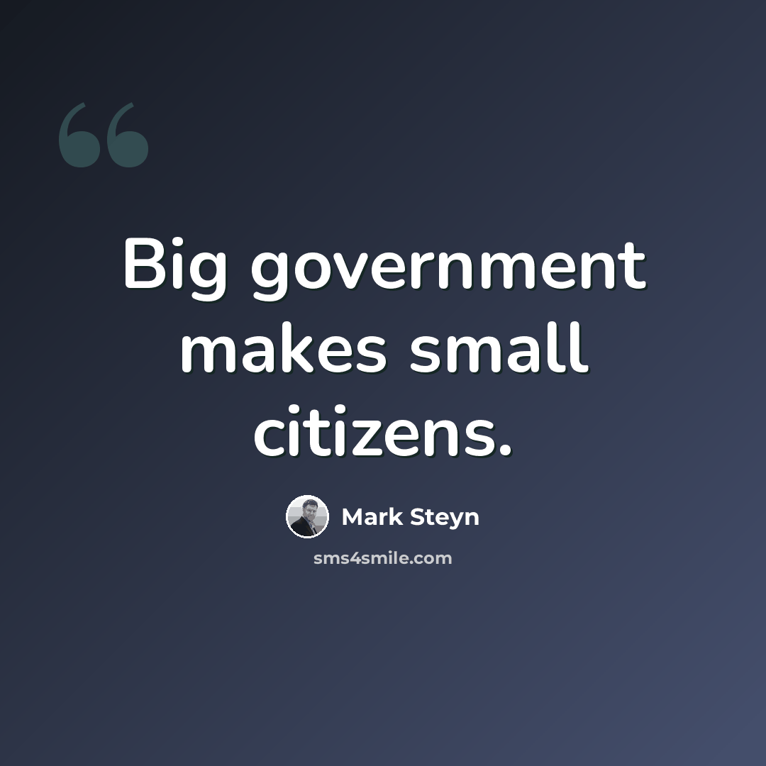 “Big government makes small citizens.” quote by Mark Steyn