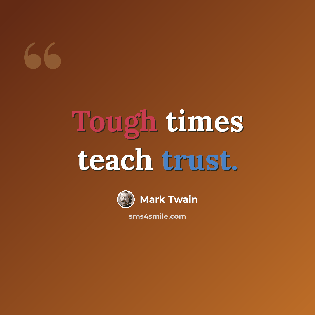 “Tough times teach trust.” quote by Mark Twain