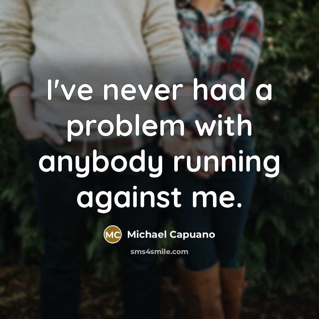 “I've never had a problem with anybody running against me.” quote by Michael Capuano