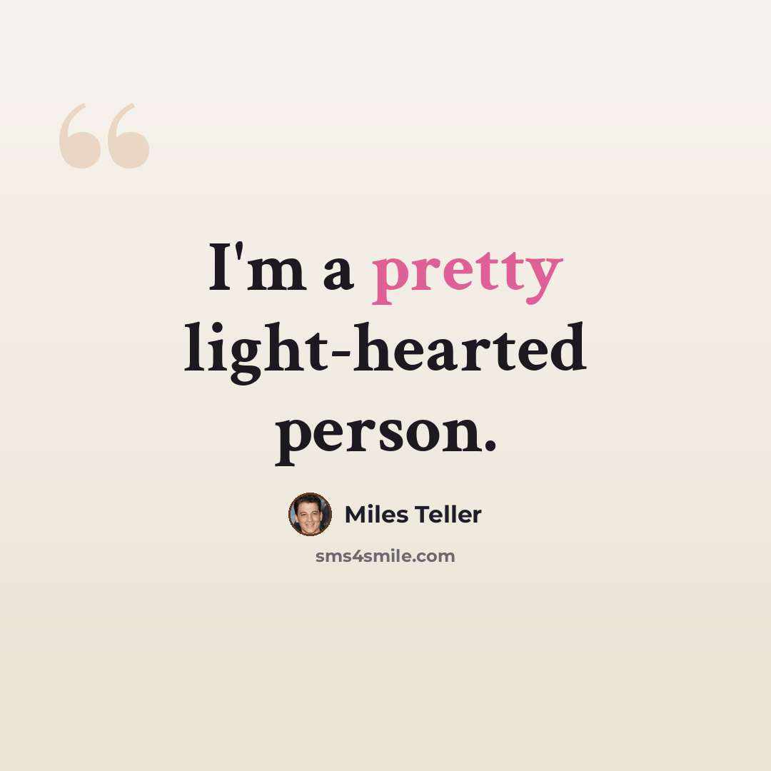 “I'm a pretty light-hearted person.” quote by Miles Teller