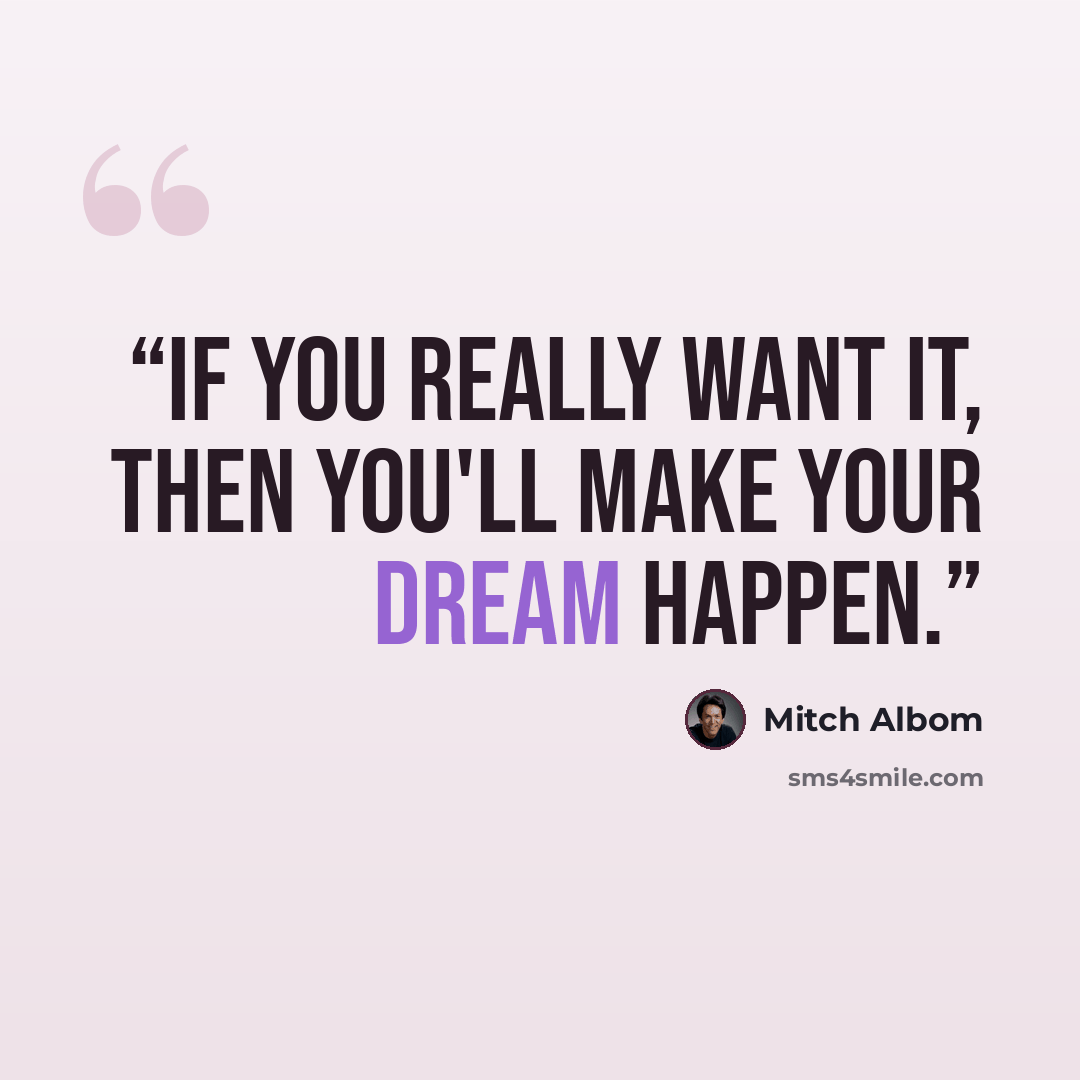 “If you really want it, then you'll make your dream happen.” quote by Mitch Albom