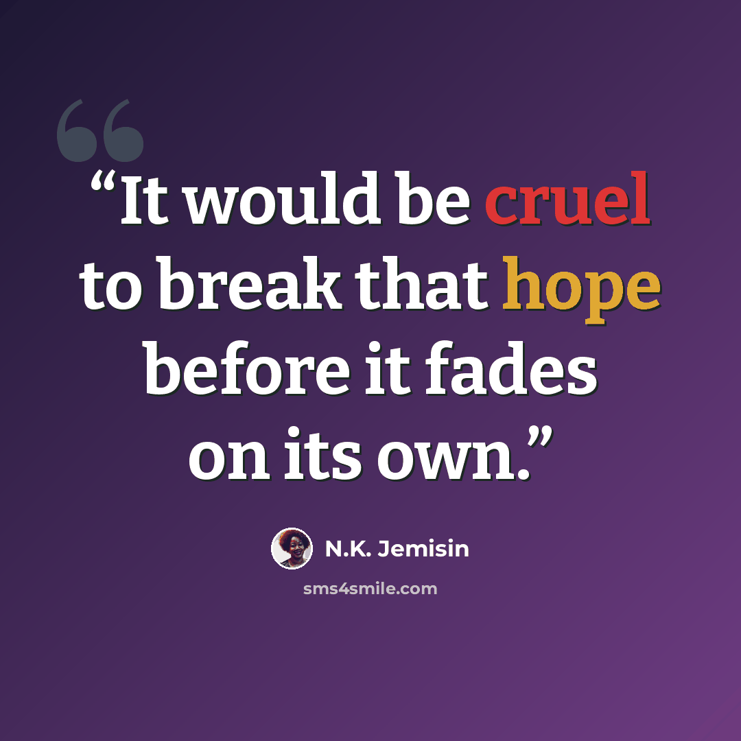 “It would be cruel to break that hope before it fades on its own.” quote by N.K. Jemisin