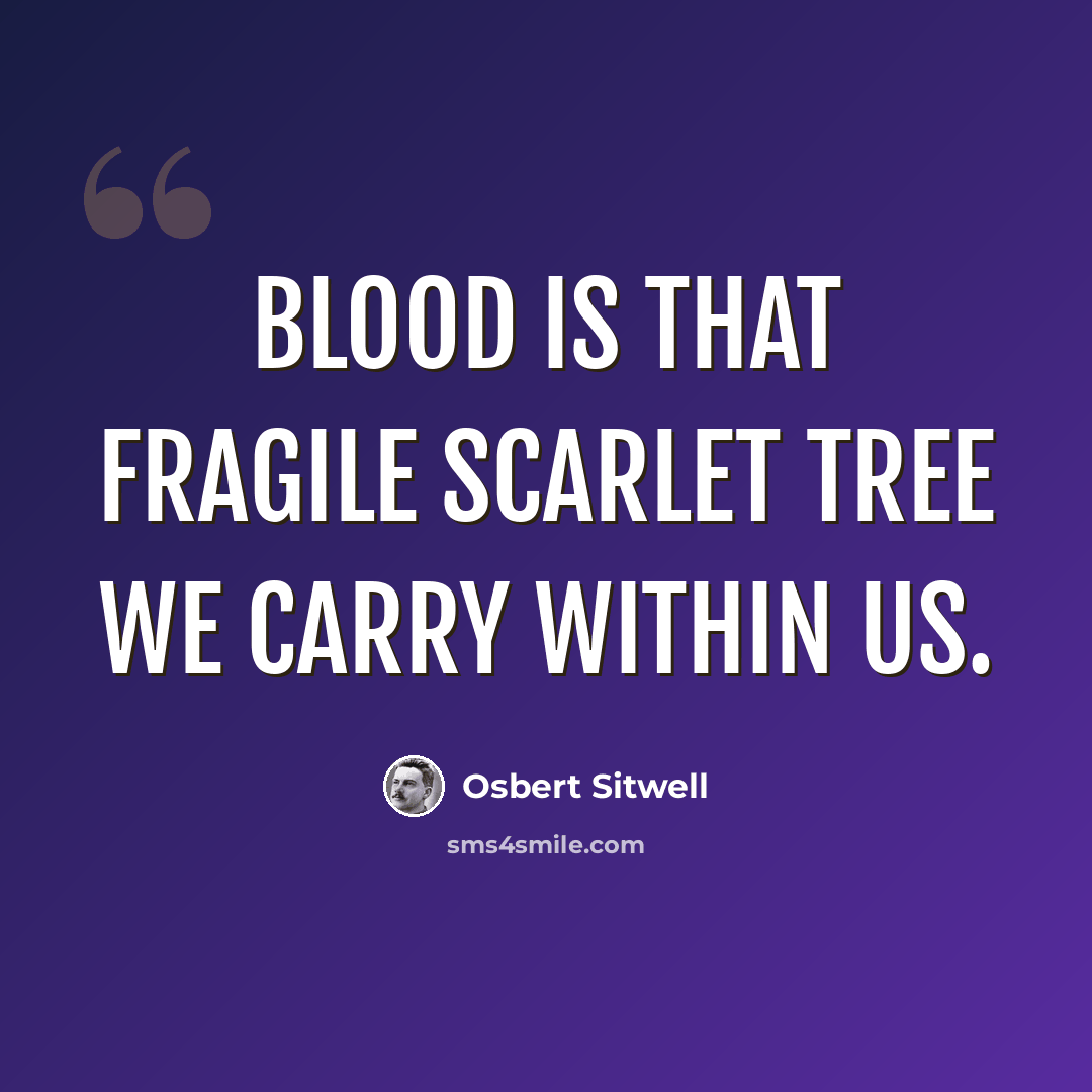 “Blood is that fragile scarlet tree we carry within us.” quote by Osbert Sitwell