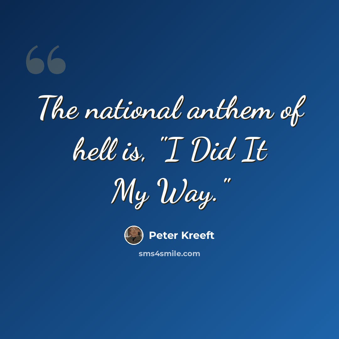 “The national anthem of hell is, "I Did It My Way."” quote by Peter Kreeft