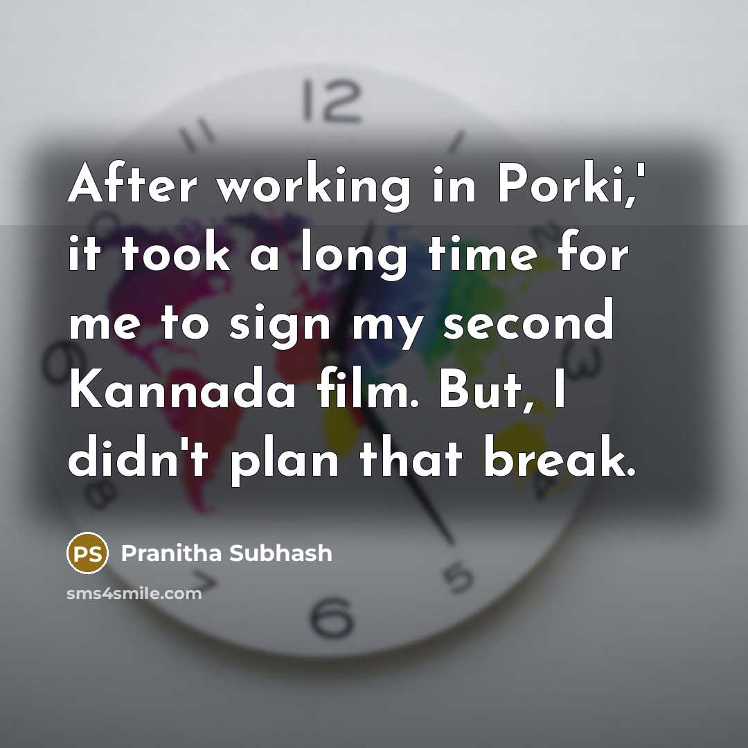 “After working in Porki,' it took a long time for me to sign my second Kannada film. But, I didn't plan that break.” quote by Pranitha Subhash