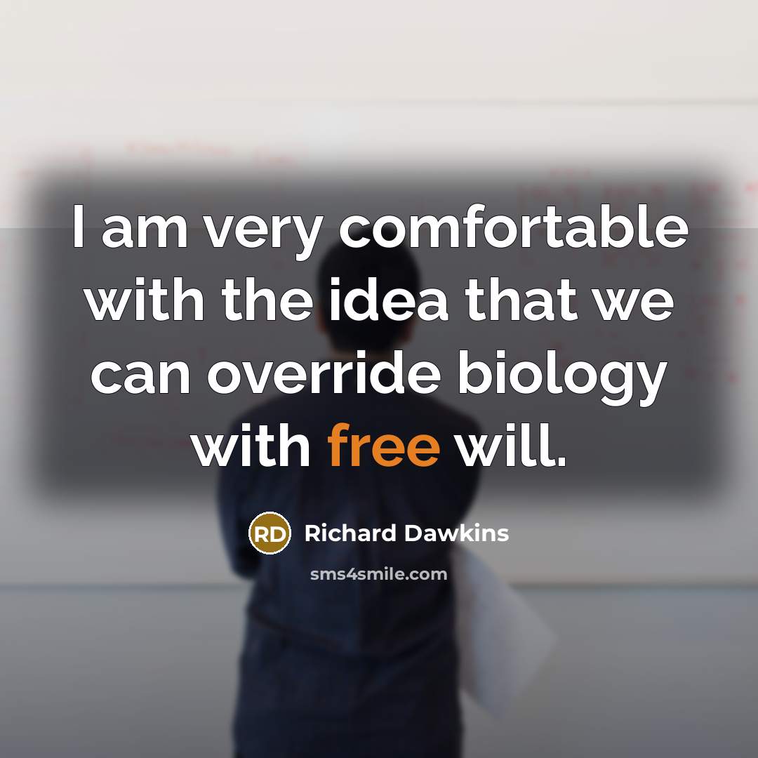 “I am very comfortable with the idea that we can override biology with free will.” quote by Richard Dawkins